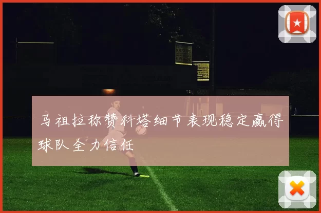 马祖拉称赞科塔细节表现稳定赢得球队全力信任