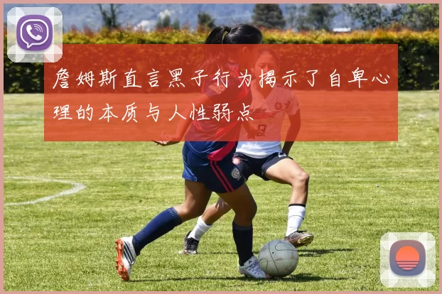 詹姆斯直言黑子行为揭示了自卑心理的本质与人性弱点